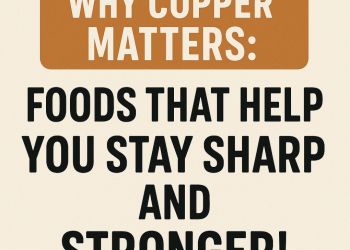 Why Copper Matters: Foods That Help You Stay Sharp And Stronger!